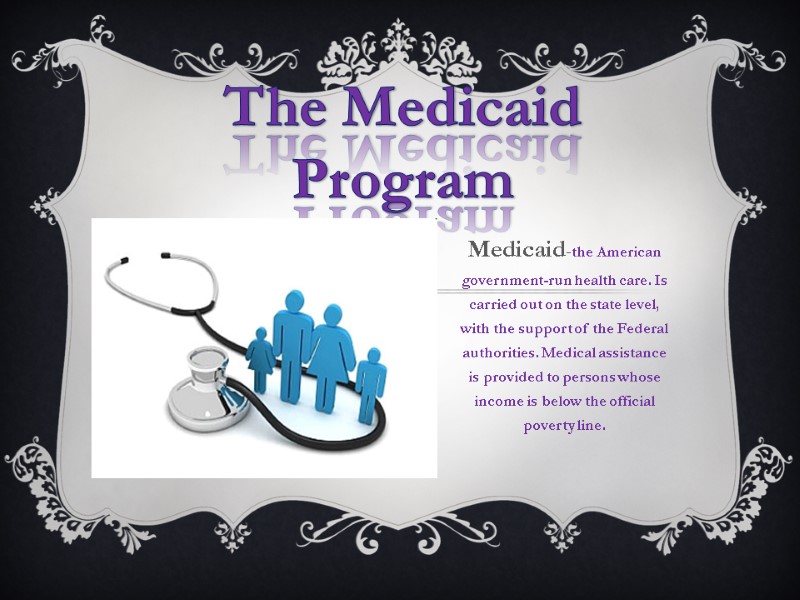 The Medicaid Program Medicaid-the American government-run health care. Is carried out on the state